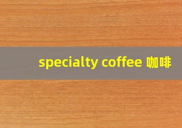 specialty coffee 咖啡